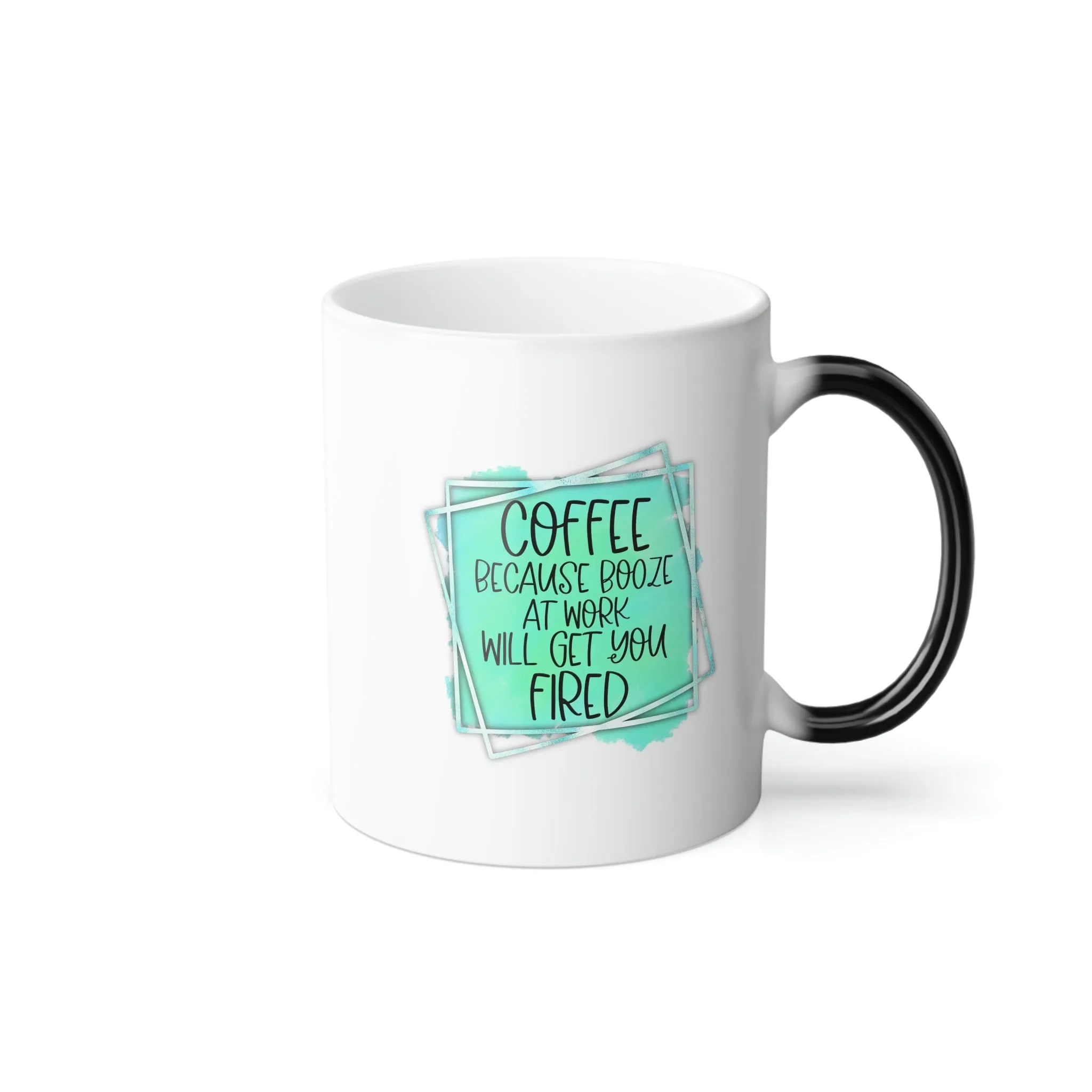 Coffee, because booze at work will get you fired 11oz Color Morphing Mug