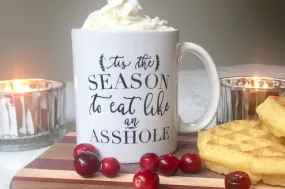 'Tis the Season to Eat Like an Asshole Coffee Mug